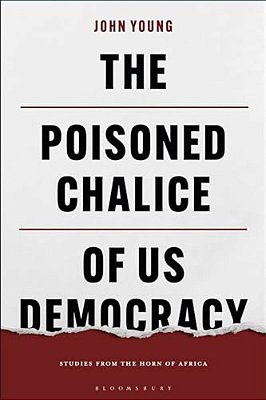 The Poisoned Chalice Of US Democracy: Studies From The Horn Of Africa-..