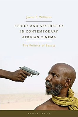 Ethics And Aesthetics In Contemporary African Cinema: The Politics Of Beauty-..
