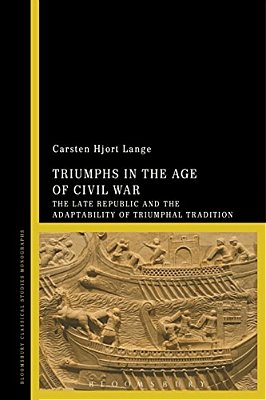 Triumphs In The Age Of Civil War: The Late Republic And The Adaptability Of Triumphal Tradition-..