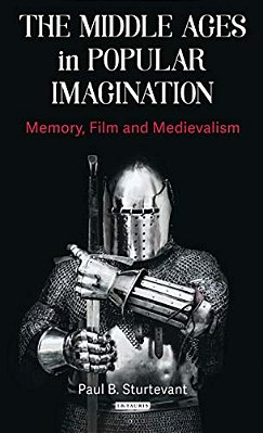 The Middle Ages In Popular Imagination: Memory, Film And Medievalism-..