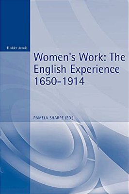 Women's Work: The English Experience 1650-1914-..