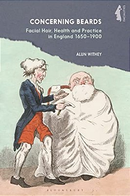 Concerning Beards: Facial Hair, Health And Practice In England 1650-1900-..