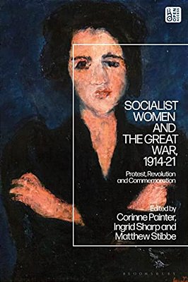Socialist Women And The Great War, 1914-21: Protest, Revolution And Commemoration-..