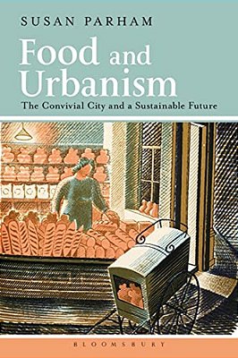 Food And Urbanism: The Convivial City And A Sustainable Future-..