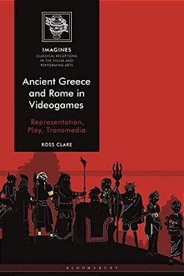Ancient Greece And Rome In Videogames: Representation, Play, Transmedia-..