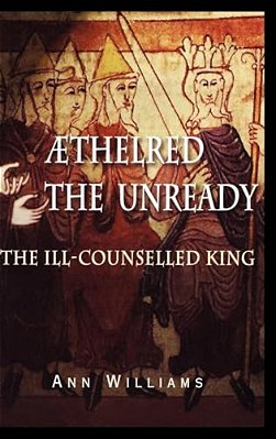 Athelred The Unready: The Ill-Counselled King-..