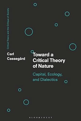 Toward A Critical Theory Of Nature: Capital, Ecology, And Dialectics-..
