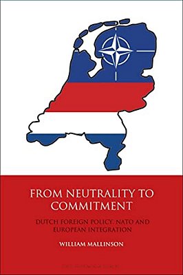 From Neutrality To Commitment: Dutch Foreign Policy, Nato And European Integration-..