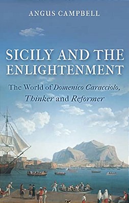Sicily And The Enlightenment: The World Of Domenico Caracciolo, Thinker And Reformer-..