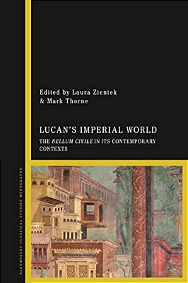 Lucan's Imperial World: The Bellum Civile In Its Contemporary Contexts-..
