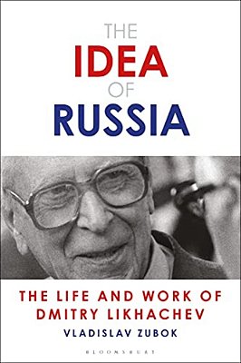 The Idea Of Russia: The Life And Work Of Dmitry Likhachev-..