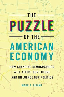 The Puzzle Of The American Economy: How Changing Demographics Will Affect Our Future And Influence Our Politics-..