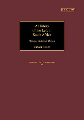 A History Of The Left In South Africa: Writings Of Baruch Hirson-..