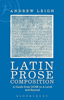 Latin Prose Composition: A Guide From Gcse To A Level And Beyond-..