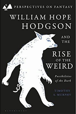 William Hope Hodgson And The Rise Of The Weird: Possibilities Of The Dark-..