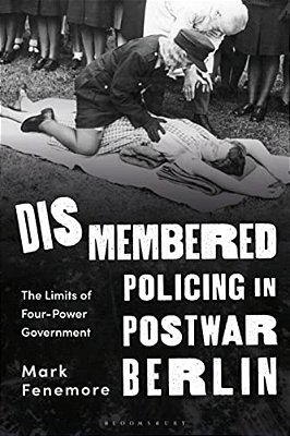 Dismembered Policing In Postwar Berlin: The Limits Of Four-Power Government-..