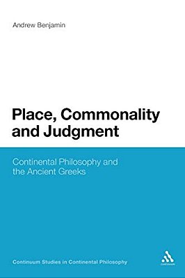 Place, Commonality And Judgment: Continental Philosophy And The Ancient Greeks-..