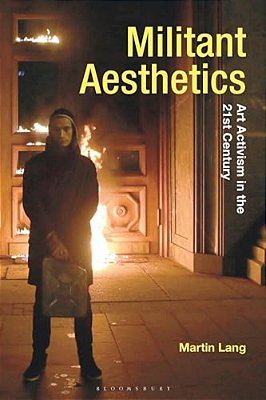 Militant Aesthetics: Art Activism In The 21St Century-..