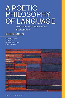 A Poetic Philosophy Of Language: Nietzsche And Wittgenstein's Expressivism-..