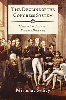 The Decline Of The Congress System: Metternich, Italy And European Diplomacy-..