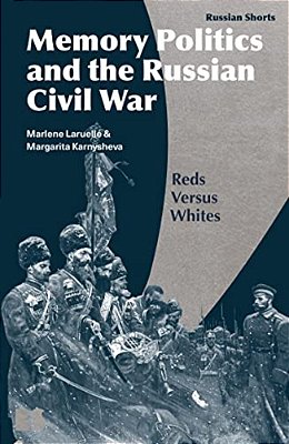 Memory Politics And The Russian Civil War: Reds Versus Whites-..