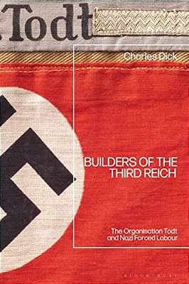 Builders Of The Third Reich: The Organisation Todt And Nazi Forced Labour-..
