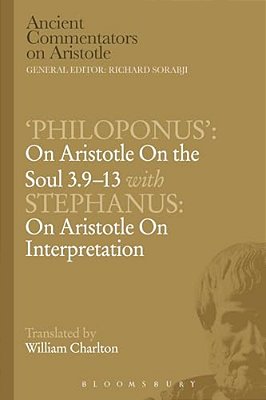 'Philoponus': On Aristotle On The Soul 3.9-13 With Stephanus: On Aristotle On Interpretation-..