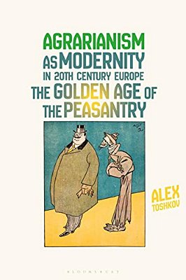 Agrarianism As Modernity In 20Th-Century Europe: The Golden Age Of The Peasantry-..