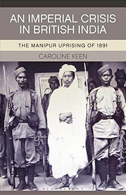 An Imperial Crisis In British India: The Manipur Uprising Of 1891-..