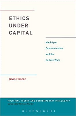 Ethics Under Capital: Macintyre, Communication, And The Culture Wars-..