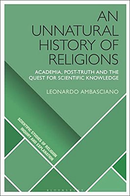 An Unnatural History Of Religions: Academia, Post-Truth And The Quest For Scientific Knowledge-..