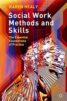 Social Work Methods And Skills: The Essential Foundations Of Practice-..