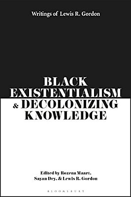 Black Existentialism And Decolonizing Knowledge: Writings Of Lewis R. Gordon-..