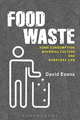 Food Waste: Home Consumption, Material Culture And Everyday Life-..