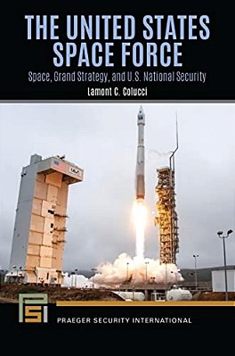 The United States Space Force: Space, Grand Strategy, And U. S. National Security-..
