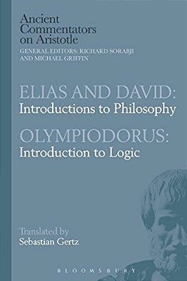 Elias And David: Introductions To Philosophy With Olympiodorus: Introduction To Logic-..