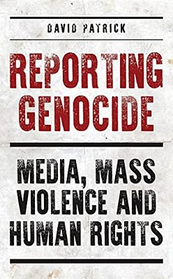 Reporting Genocide: Media, Mass Violence And Human Rights-..