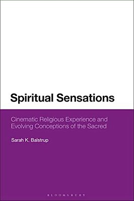 Spiritual Sensations: Cinematic Religious Experience And Evolving Conceptions Of The Sacred-..
