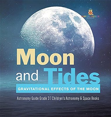 Moon And Tides: Gravitational Effects Of The Moon Astronomy Guide Grade 3 Children's Astronomy & Space Books-..