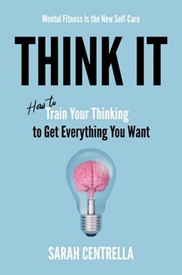 Think It: How To Train Your Thinking To Get Everything You Want-..