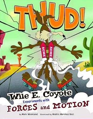 Thud!: Wile E. Coyote Experiments With Forces And Motion-..