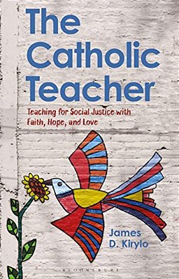 The Catholic Teacher: Teaching For Social Justice With Faith, Hope, And Love-..