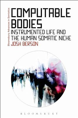 Computable Bodies: Instrumented Life And The Human Somatic Niche-..
