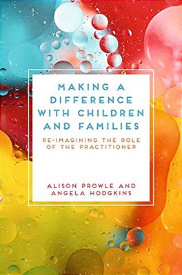 Making A Difference With Children And Families: Re-Imagining The Role Of The Practitioner-..