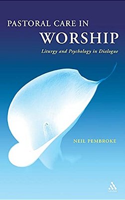 Pastoral Care In Worship: Liturgy And Psychology In Dialogue-..