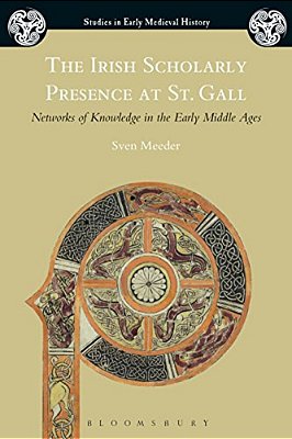 The Irish Scholarly Presence At St. Gall: Networks Of Knowledge In The Early Middle Ages-..