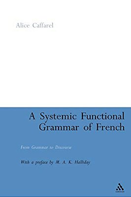 A Systemic Functional Grammar Of French: From Grammar To Discourse-..