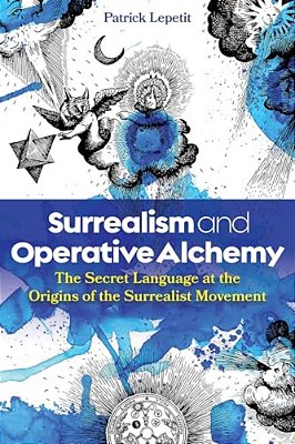 Surrealism And Operative Alchemy: The Secret Language At The Origins Of The Surrealist Movement-..