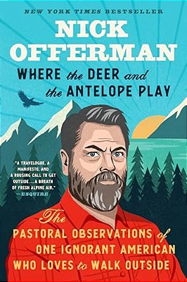 Where The Deer And The Antelope Play: The Pastoral Observations Of One Ignorant American Who Likes To Walk Outside-..