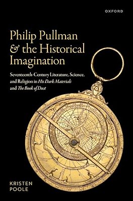 Philip Pullman And The Historical Imagination: Seventeenth-Century Literature, Science, And Religion In His Dark Materials And The Book Of Dust-..